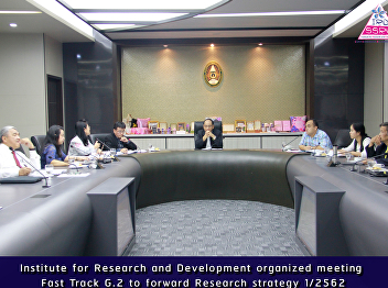 Institute for Research and Development
organized meeting Fast Track G.2 to
forward Research strategy 1/2562