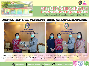 สถาบันวิจัยและพัฒนา
มอบบรรจุภัณฑ์ผลิตภัณฑ์ว่านร่อนทอง
ให้แก่ผู้นำชุมชนวัดสวัสดิ์วารีสีมาราม
