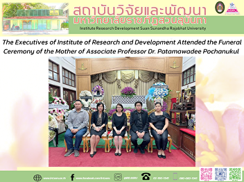 The Executives of Institute of Research
and Development Attended the Funeral
Ceremony of the Mother of Associate
Professor Dr. Patamawadee Pochanukul