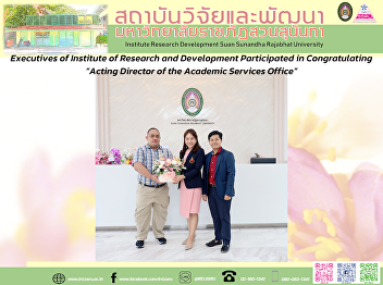 Executives of Institute of Research and
Development Participated in
Congratulating “Acting Director of the
Academic Services Office”